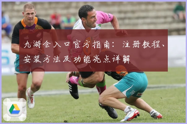 九游会入口官方指南:注册教程、安装方法及功能亮点详解