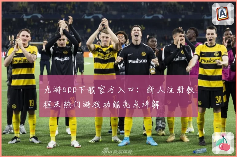 九游app下载官方入口：新人注册教程及热门游戏功能亮点详解