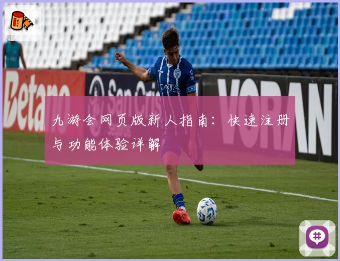 九游会网页版新人指南：快速注册与功能体验详解