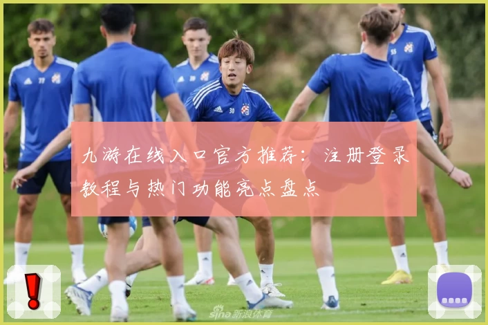 九游在线入口官方推荐：注册登录教程与热门功能亮点盘点