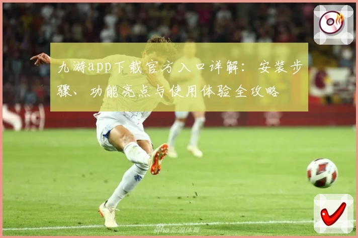 九游app下载官方入口详解：安装步骤、功能亮点与使用体验全攻略