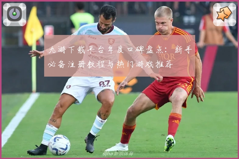 九游下载平台年度口碑盘点：新手必备注册教程与热门游戏推荐