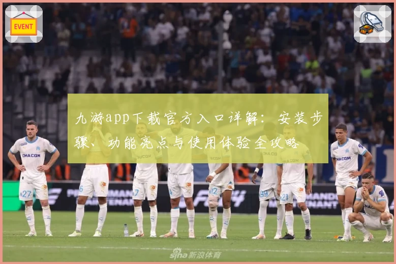 九游app下载官方入口详解：安装步骤、功能亮点与使用体验全攻略