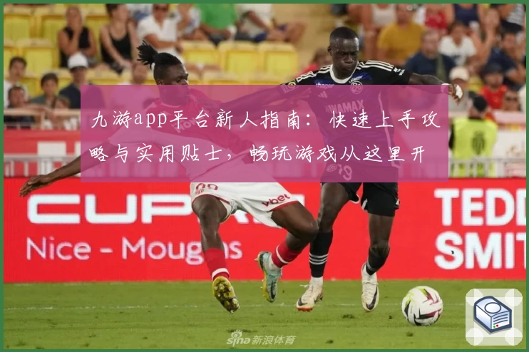 九游app平台新人指南：快速上手攻略与实用贴士，畅玩游戏从这里开始