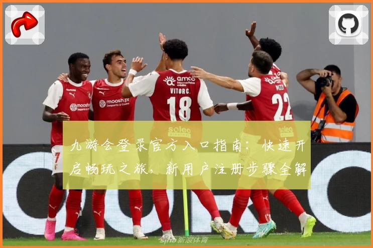 九游会登录官方入口指南：快速开启畅玩之旅，新用户注册步骤全解析