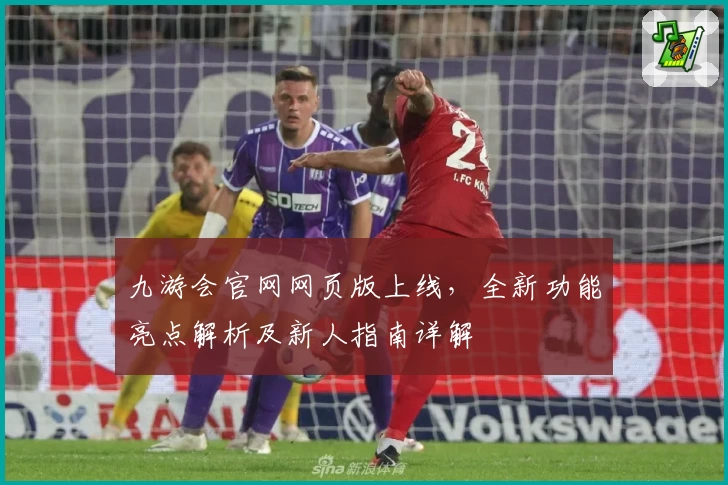九游会官网网页版上线，全新功能亮点解析及新人指南详解