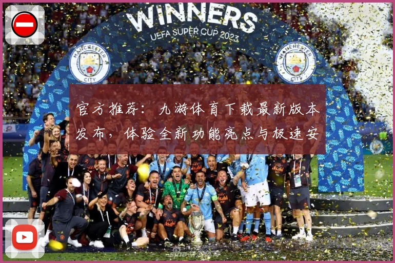 官方推荐：九游体育下载最新版本发布，体验全新功能亮点与极速安装教程