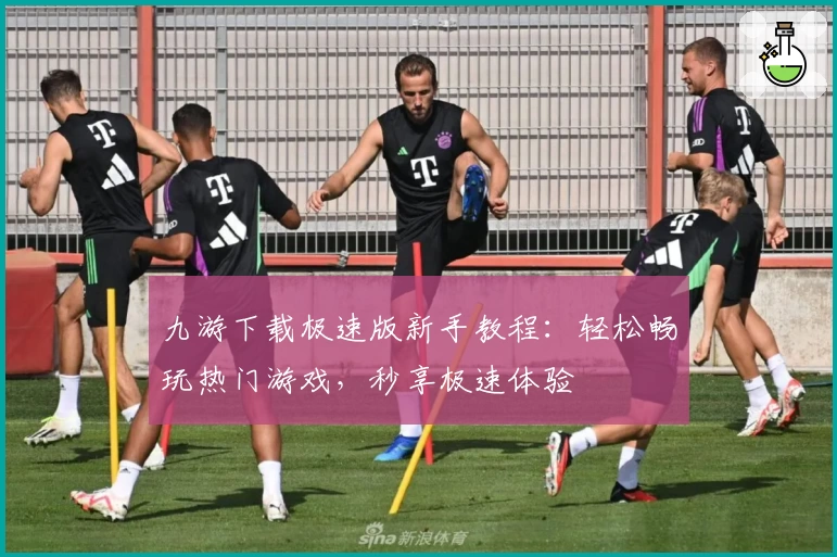 九游下载极速版新手教程：轻松畅玩热门游戏，秒享极速体验