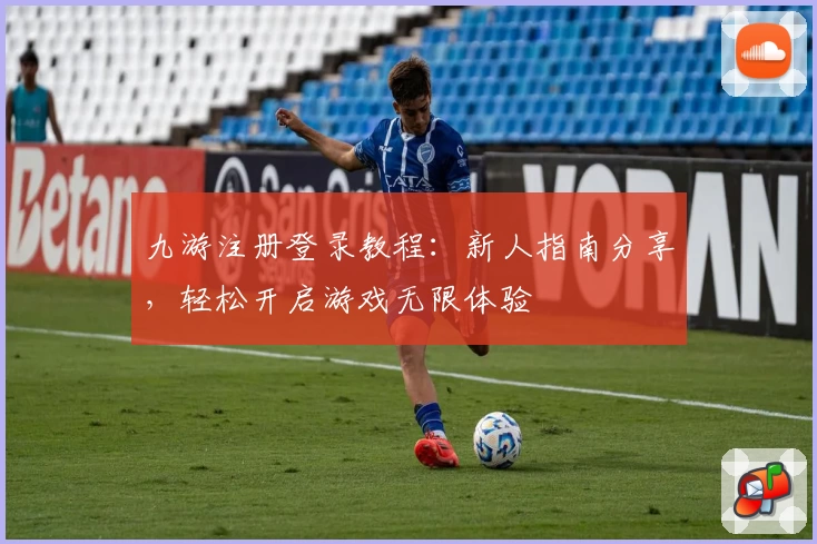 九游注册登录教程：新人指南分享，轻松开启游戏无限体验
